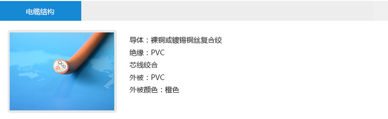 電纜結(jié)構(gòu)： 導體：裸銅或鍍錫銅絲復(fù)合絞 絕緣：PVC 芯線絞合 外被：PVC 外被顏色：橙色